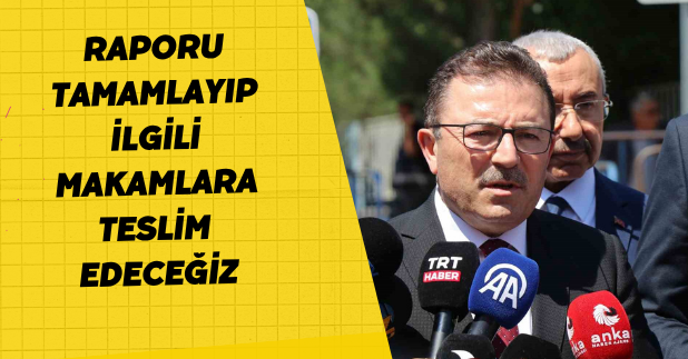 Raporu tamamlayıp, ilgili makamlara teslim edeceğiz