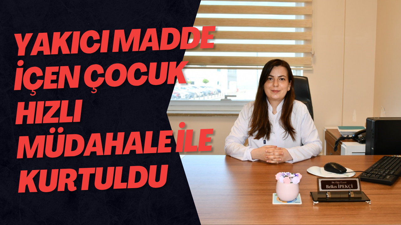Yakıcı Madde İçen Çocuk Hızlı Müdahale İle Kurtuldu