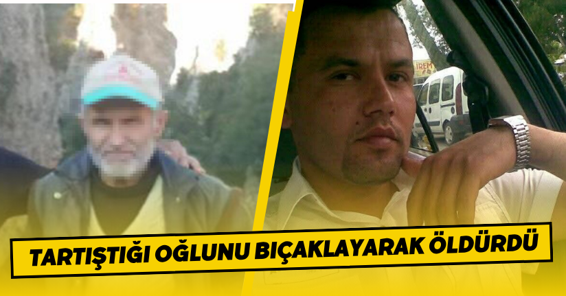 Tartıştığı oğlunu bıçaklayarak öldürdü