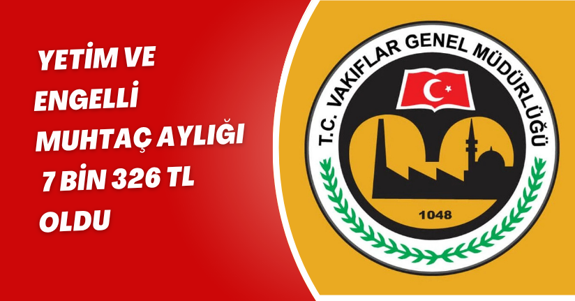 Yetim ve engelli muhtaç aylığı 7 bin 326 TL oldu