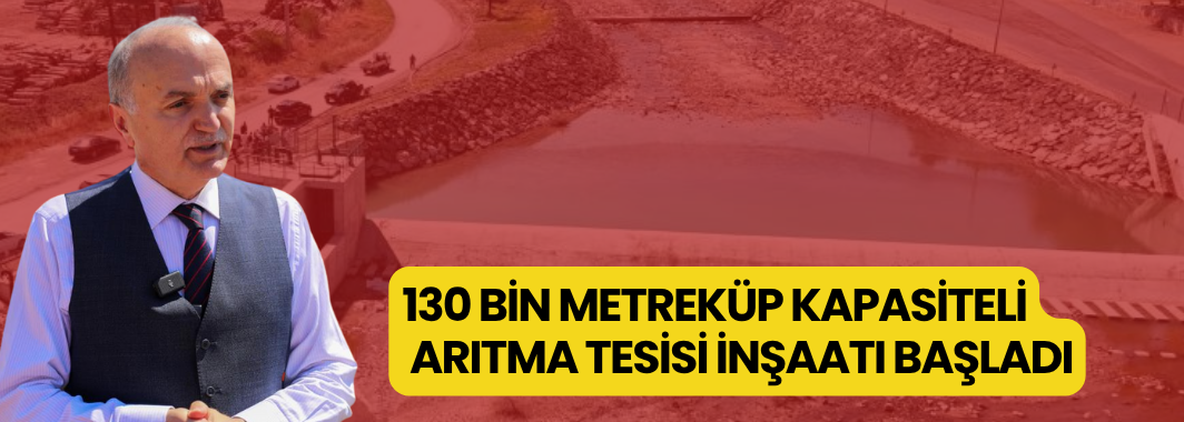 130 bin metreküp kapasiteli arıtma tesisi inşaatı başladı