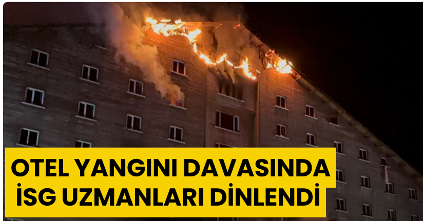 Otel yangını davasında İSG uzmanları dinlendi