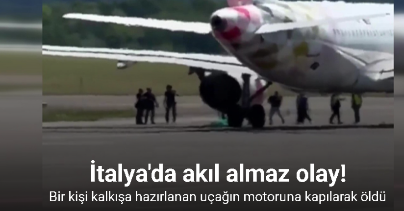 İtalya'da bir kişi kalkışa hazırlanan uçağın motoruna kapılarak öldü