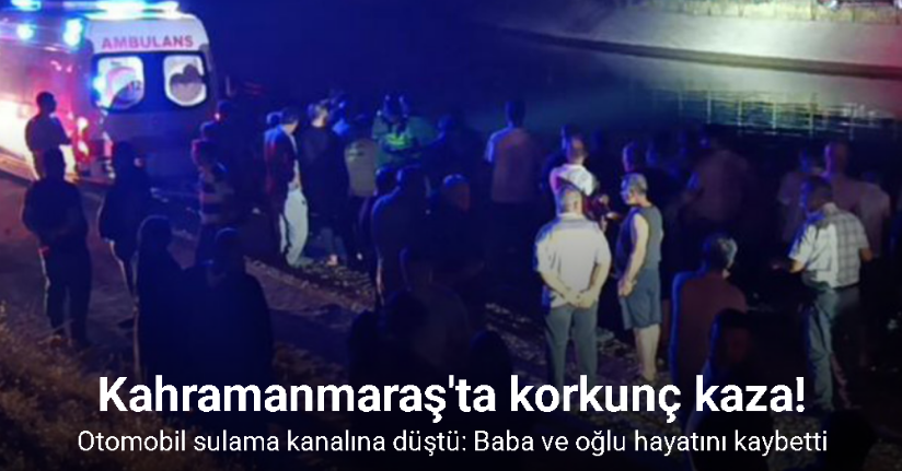Otomobil sulama kanalına düştü: Baba ve oğlu hayatını kaybetti