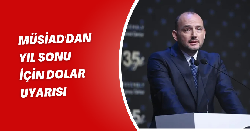 MÜSİAD'dan yıl sonu için dolar uyarısı