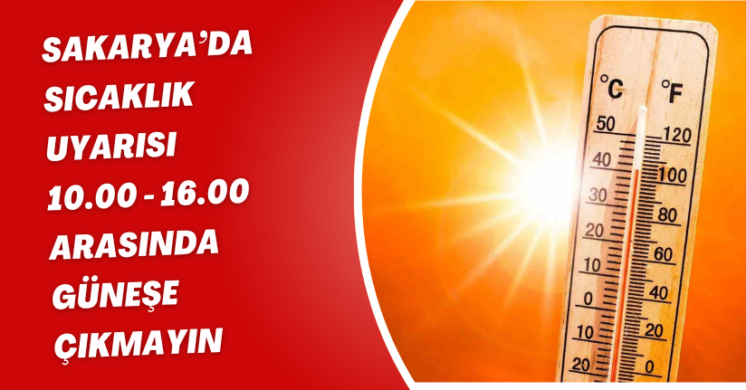Sakarya’da sıcaklık uyarısı: 