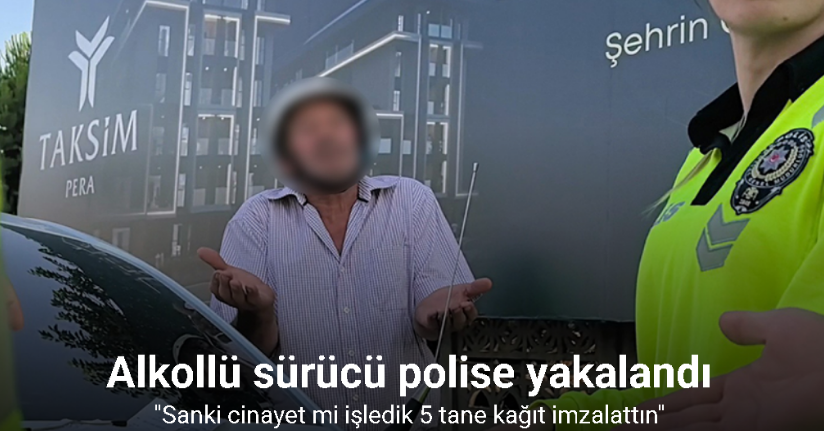 Alkollü sürücü polise yakalandı: 