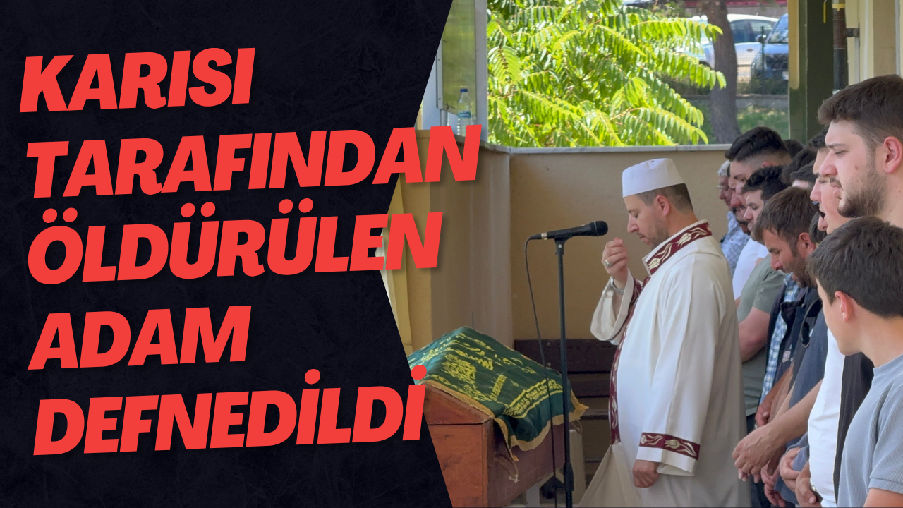 Karısı Tarafından Öldürülen Adam Defnedildi