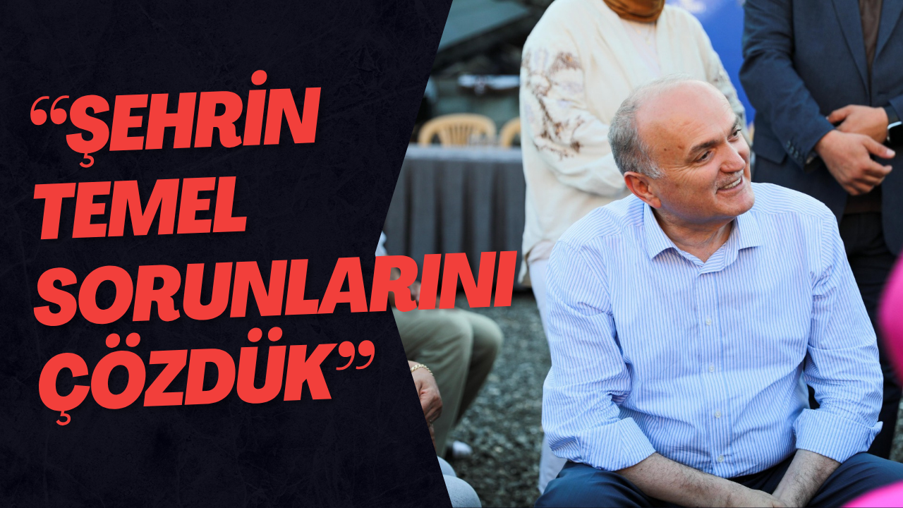 “Şehrin Temel Sorunlarını Çözdük”
