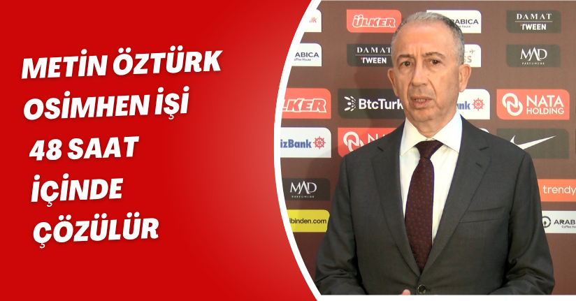 Metin Öztürk: Osimhen işi 48 saat içinde çözülürMetin Öztürk: Osimhen işi 48 saat içinde çözülür