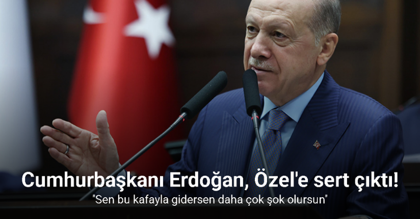 Cumhurbaşkanı Erdoğan, Özgür Özel'e sert çıktı!