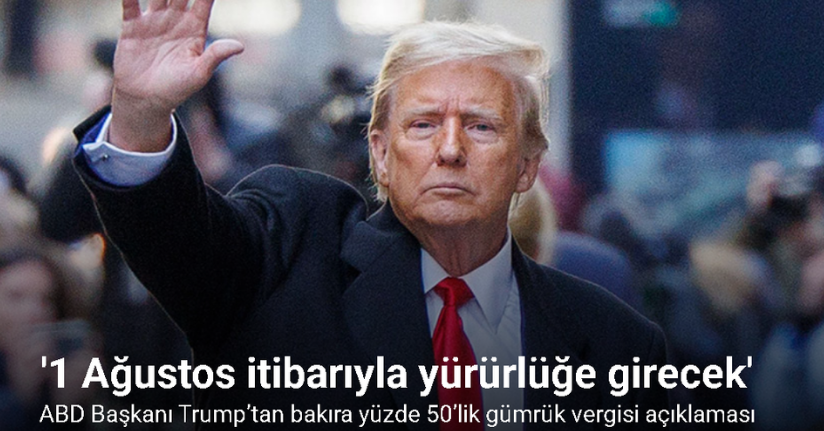 ABD Başkanı Trump’tan bakıra yüzde 50’lik gümrük vergisi açıklaması