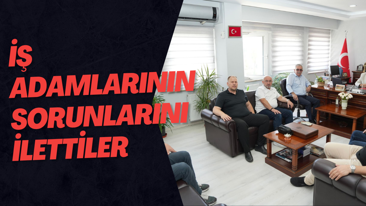 İş Adamlarının Sorunlarını İlettiler