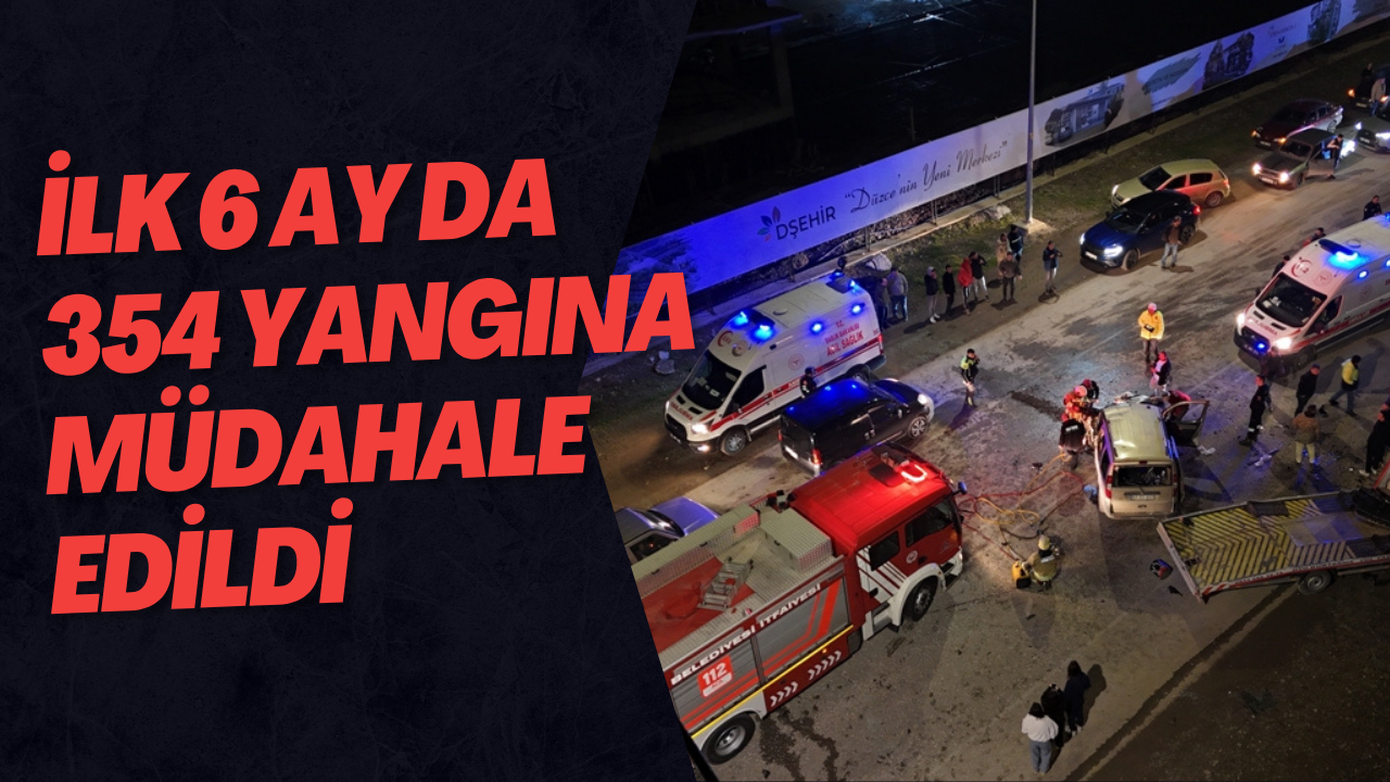 İlk 6 Ay Da 354 Yangına Müdahale Edildi