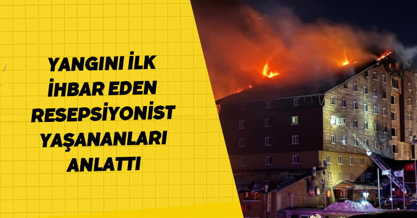 Yangını ilk ihbar eden resepsiyonist, yaşananları anlattı