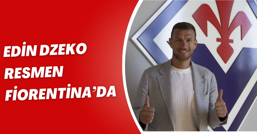 Edin Dzeko resmen Fiorentina’da