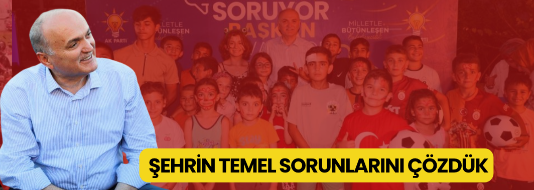 “Şehrin Temel Sorunlarını Çözdük”