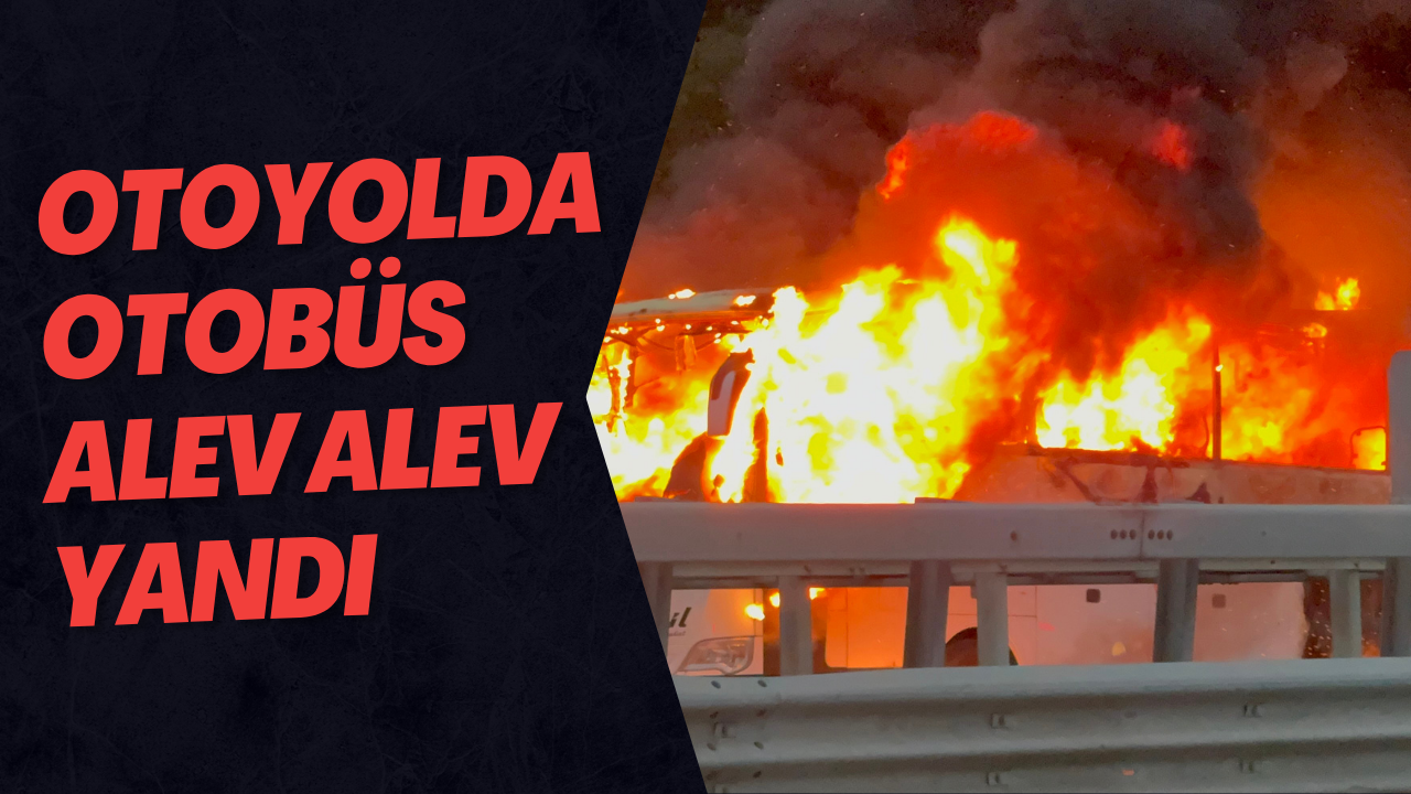 Otoyolda Otobüs Alev Alev Yandı