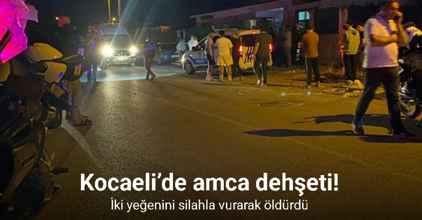 Kocaeli’de amca dehşeti: 2 ölü, 1 yaralı