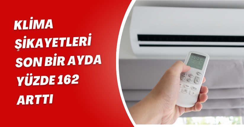 Klima şikayetleri son bir ayda yüzde 162 arttı