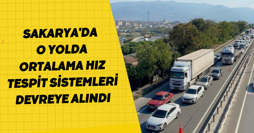 Sakarya'da o yolda Ortalama Hız Tespit Sistemleri devreye alındı