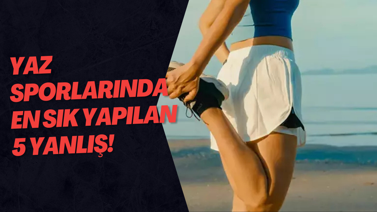 Yaz Sporlarında En Sık Yapılan 5 Yanlış!