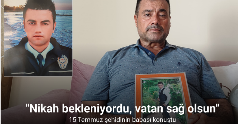 15 Temmuz şehidi babası:
