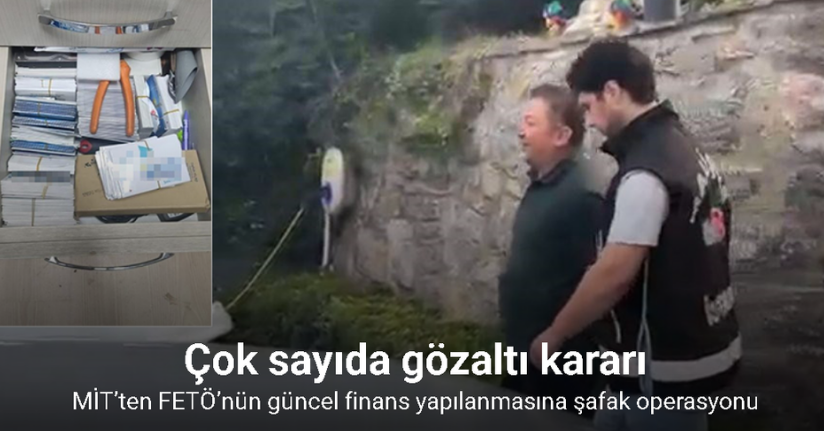 MİT’ten FETÖ’nün güncel finans yapılanmasına şafak operasyonu
