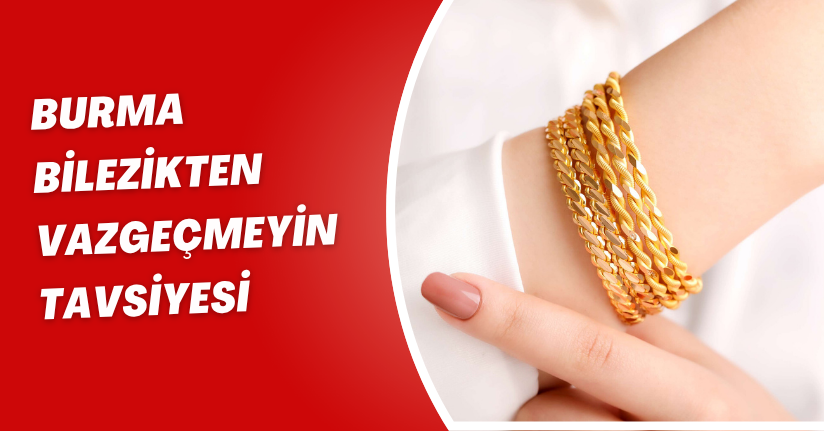 Burma bilezikten vazgeçmeyin tavsiyesi