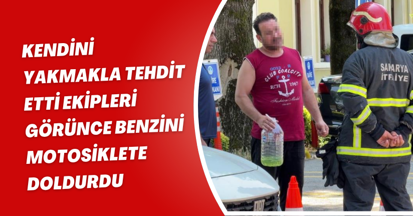 Kendini yakmakla tehdit etti, ekipleri görünce benzini motosiklete doldurdu