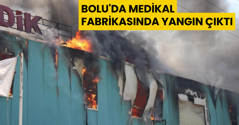  Bolu'da medikal fabrikasında yangın çıktı