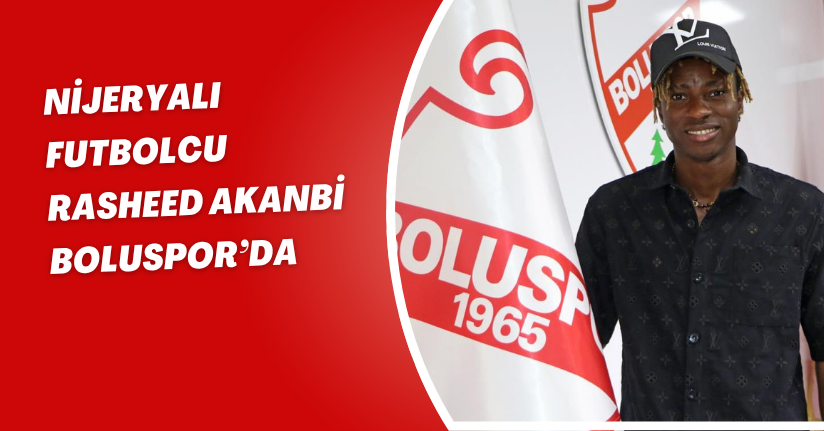  Nijeryalı futbolcu Rasheed Akanbi Boluspor’da