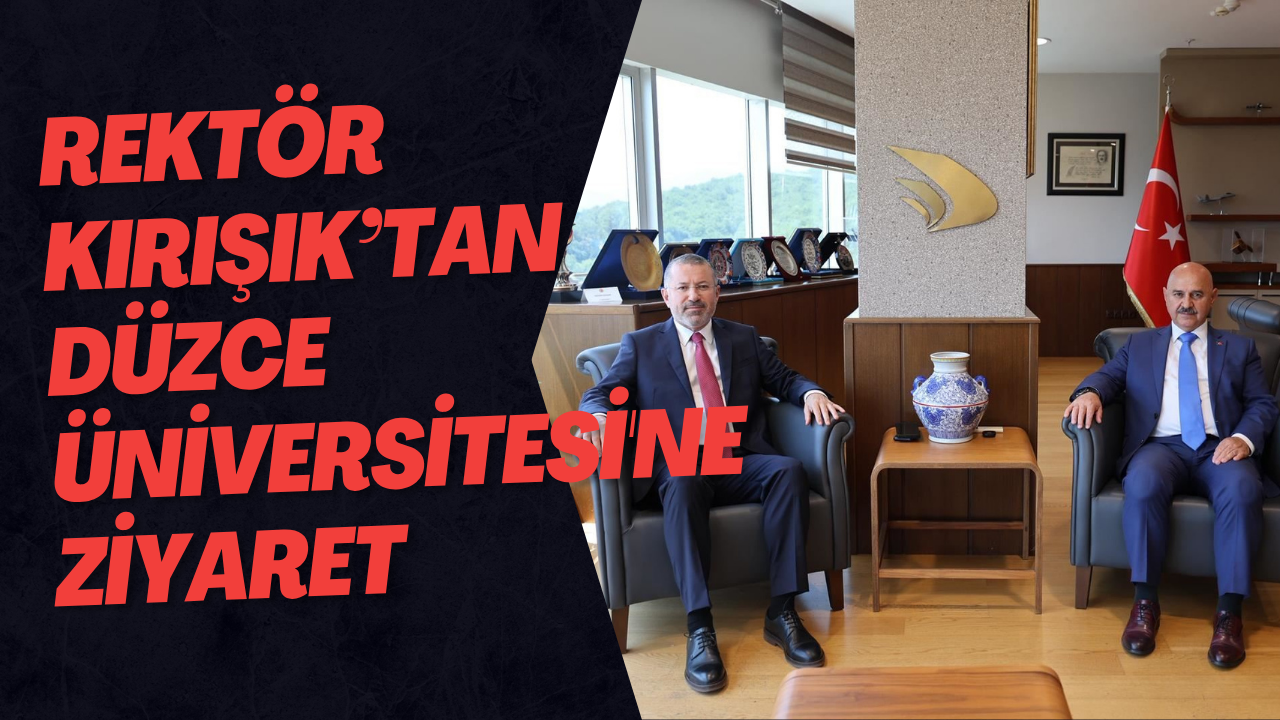 Rektör Kırışık’tan Düzce Üniversitesi'ne Ziyaret