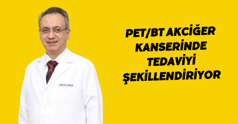 PET/BT akciğer kanserinde tedaviyi şekillendiriyor