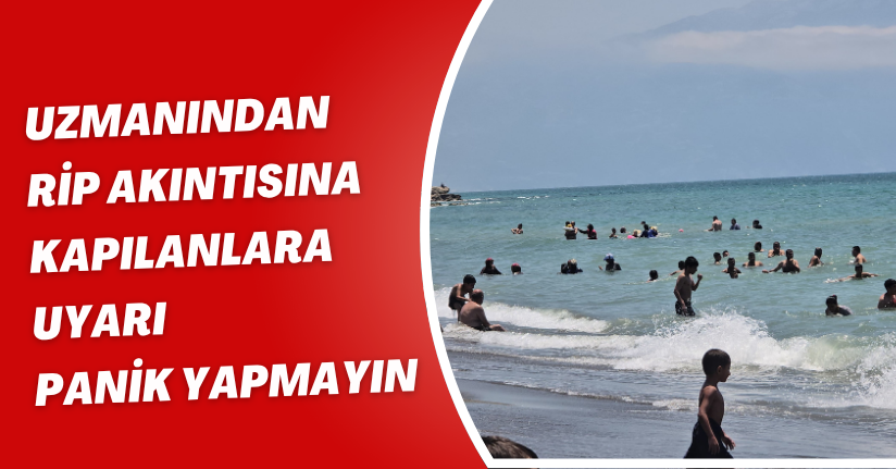 Uzmanından rip akıntısına kapılanlara uyarı: Panik yapmayın