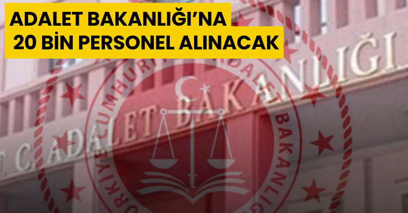 Adalet Bakanlığı’na 20 bin personel alınacak