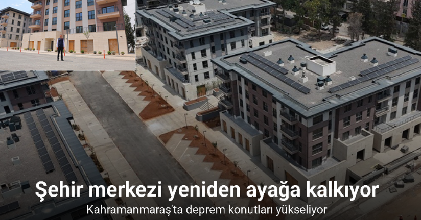 Kahramanmaraş'ta deprem konutları yükseliyor, şehir merkezi yeniden ayağa kalkıyor