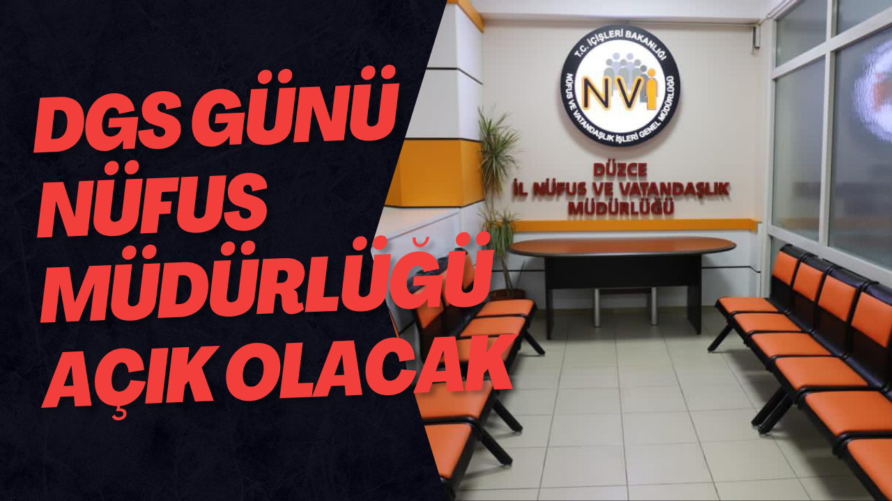 DGS Günü Nüfus Müdürlüğü Açık Olacak