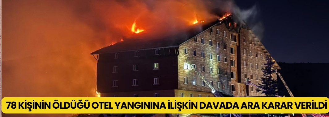 Kartalkaya'da 78 kişinin öldüğü otel yangınına ilişkin davada ara karar verildi