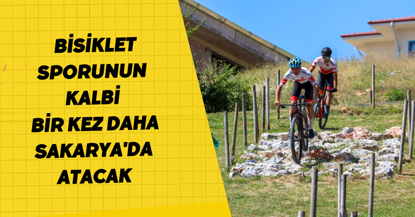 Bisiklet sporunun kalbi, bir kez daha Sakarya'da atacak