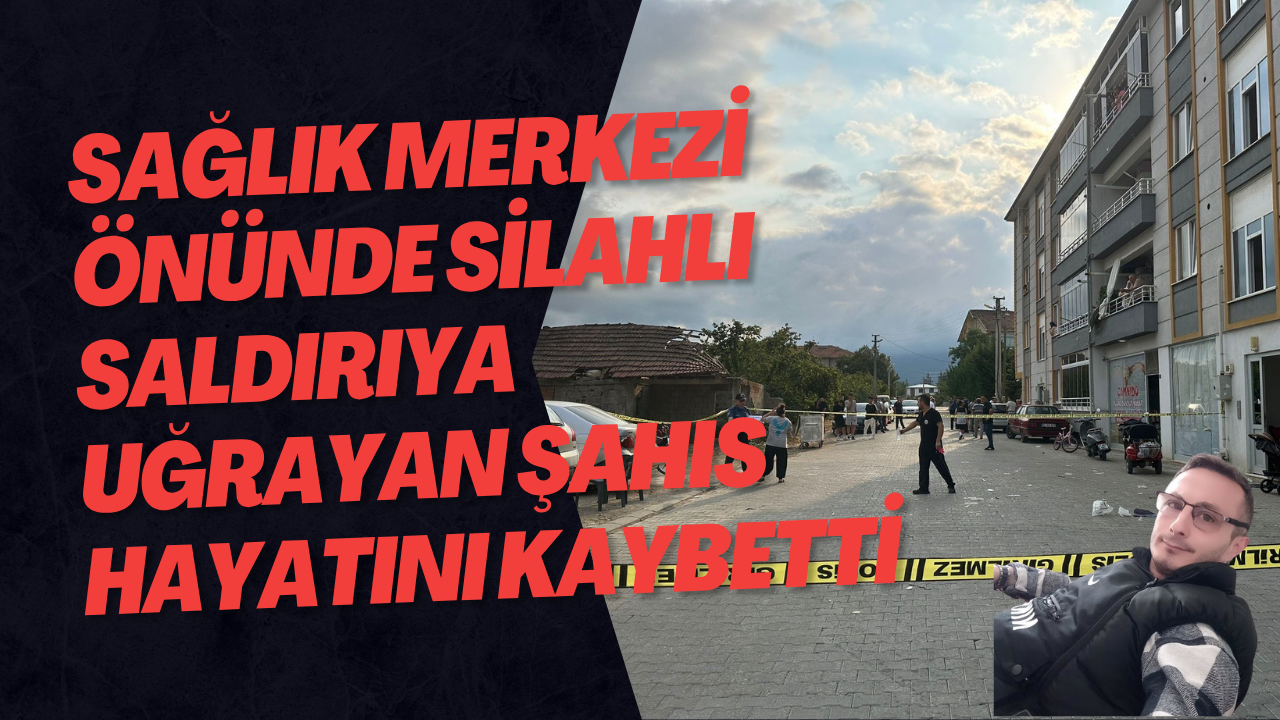 Sağlık Merkezi Önünde Silahlı Saldırıya Uğrayan Şahıs Hayatını Kaybetti