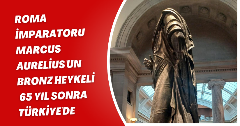Roma İmparatoru Marcus Aurelius'un bronz heykeli, 65 yıl sonra Türkiye'de