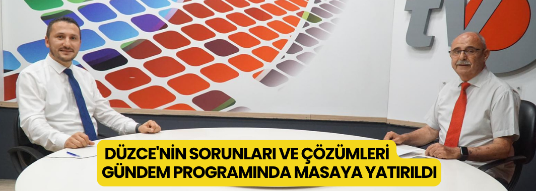 Düzce'nin Sorunları ve Çözümleri Gündem Programında Masaya Yatırıldı