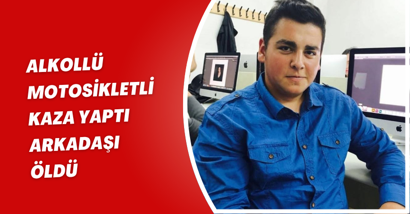 Alkollü motosikletli kaza yaptı, arkadaşı öldü