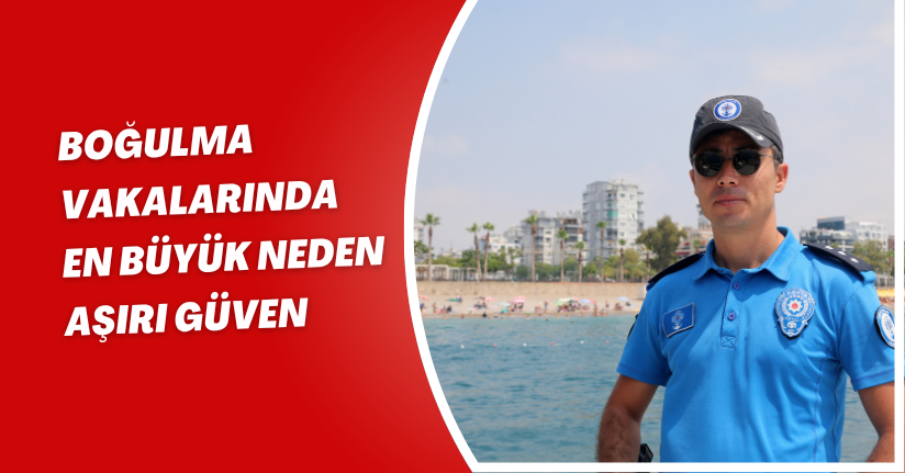 Boğulma vakalarında en büyük neden 'aşırı güven'
