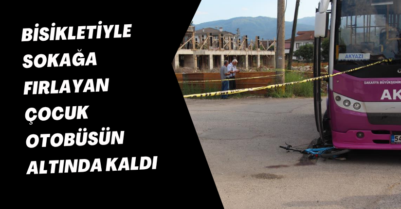 Bisikletiyle sokağa fırlayan çocuk otobüsün altında kaldı