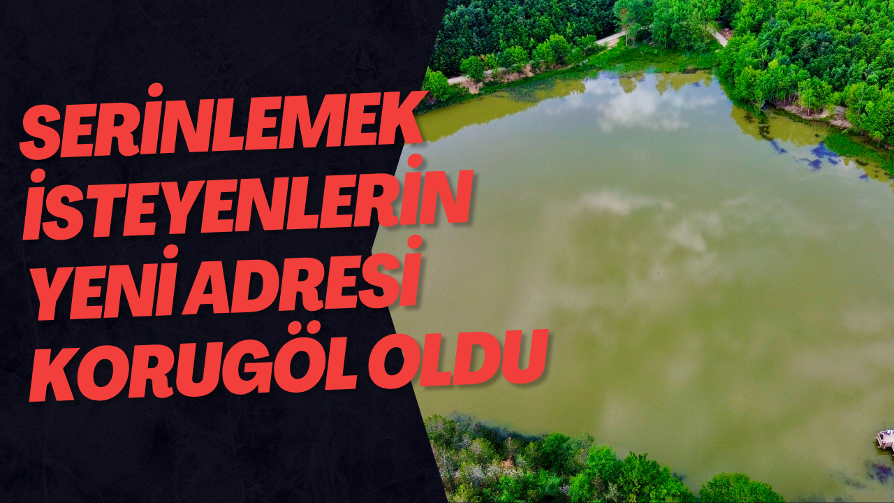Serinlemek İsteyenlerin Yeni Adresi Korugöl Oldu
