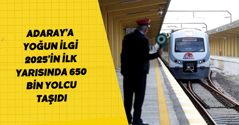  ADARAY’a yoğun ilgi: 2025’in ilk yarısında 650 bin yolcu taşıdı