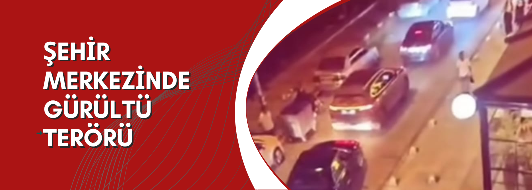Şehir Merkezinde Gürültü Terörü
