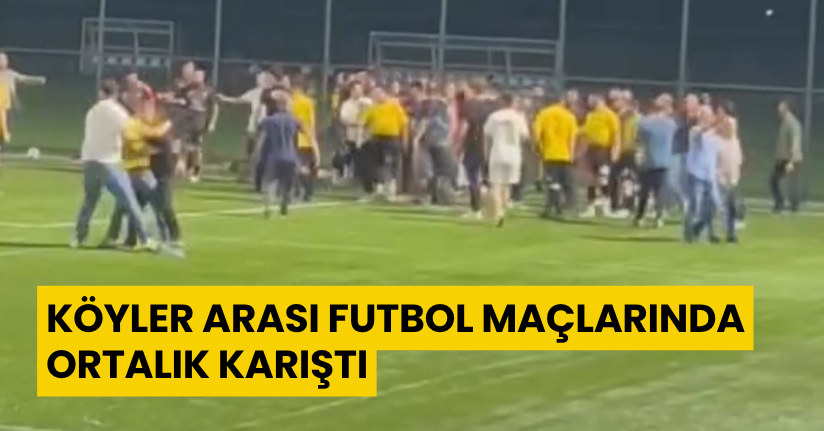 Köyler arası futbol maçlarında ortalık karıştı